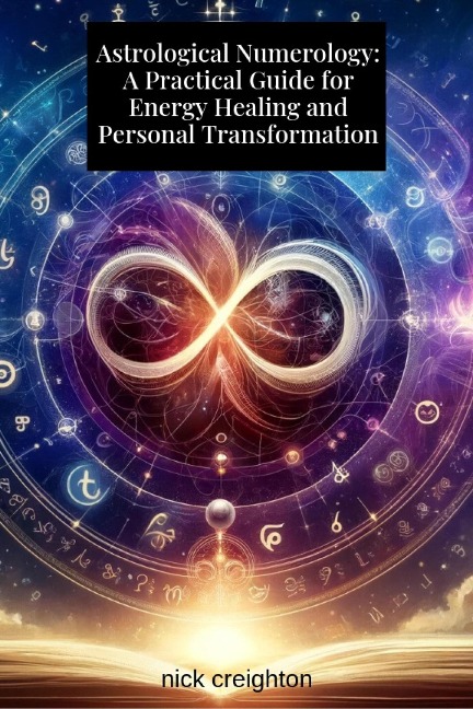Astrological Numerology: A Practical Guide for Energy Healing and Personal Transformation - Nick Creighton