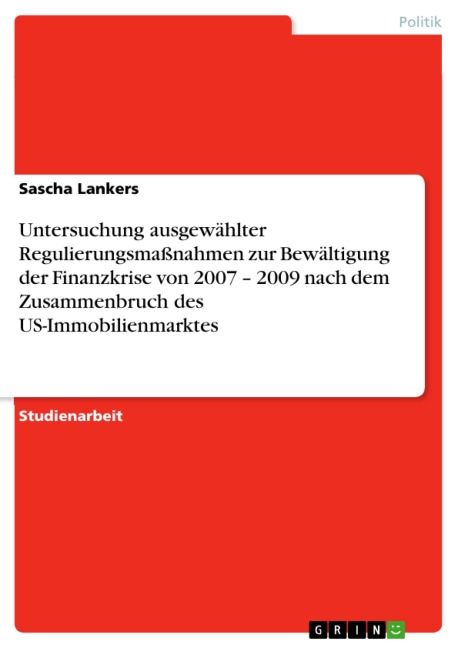 Untersuchung ausgewählter Regulierungsmaßnahmen zur Bewältigung der Finanzkrise von 2007 - 2009 nach dem Zusammenbruch des US-Immobilienmarktes - Sascha Lankers