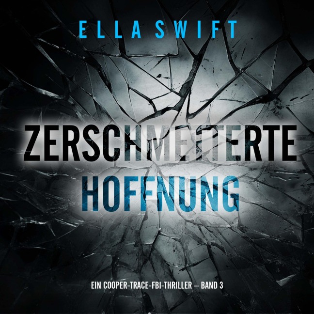 Zerschmetterte Hoffnung (Ein Cooper-Trace-FBI-Thriller ¿ Band 3) - Ella Swift