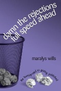 Damn the Rejections, Full Speed Ahead: The Bumpy Road to Getting Published - Maralys Wills