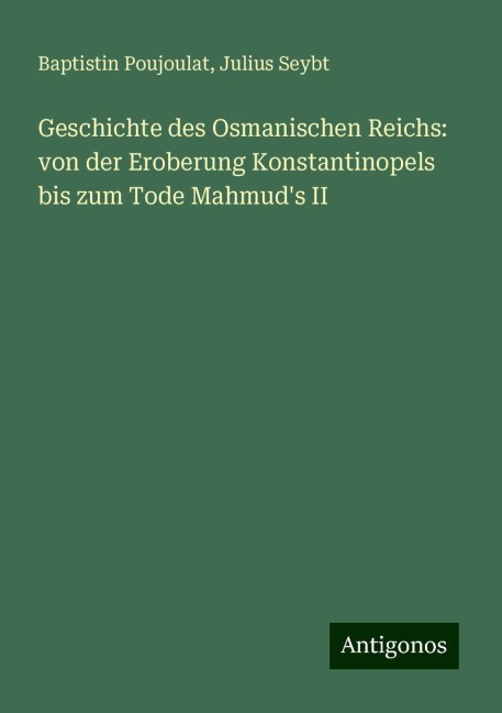 Geschichte des Osmanischen Reichs: von der Eroberung Konstantinopels bis zum Tode Mahmud's II - Baptistin Poujoulat, Julius Seybt