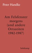 Cover-Bild zum Titel 'Am Felsfenster morgens (und andere Ortszeiten 1982-1987)' von 'Peter Handke'