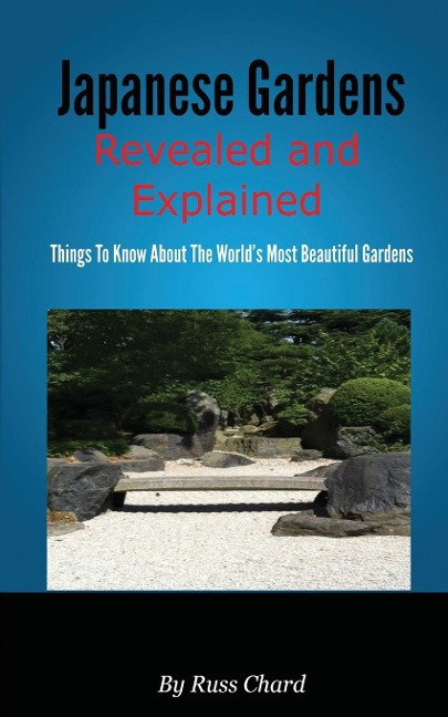 Japanese Gardens Revealed and Explained - Russ Chard