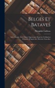 Cover-Bild zum Titel 'Belges Et Bataves: Leur Origine, Leur Haute Importance Dans La Civilisation Primitive D'Après Les Théories Nouvelles' von 'Théophile Cailleux'