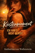 Cover-Bild zum Titel 'Küstenmomente - Zart & Bitter Buchreihe - Ich hab`s nicht bereut' von 'Katharina von Wallenstein'