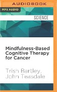 Mindfulness-Based Cognitive Therapy for Cancer - Trish Bartley, John Teasdale