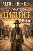 Cover-Bild zum Titel 'Das Gesetz des Don Turner: Western' von 'Alfred Bekker'