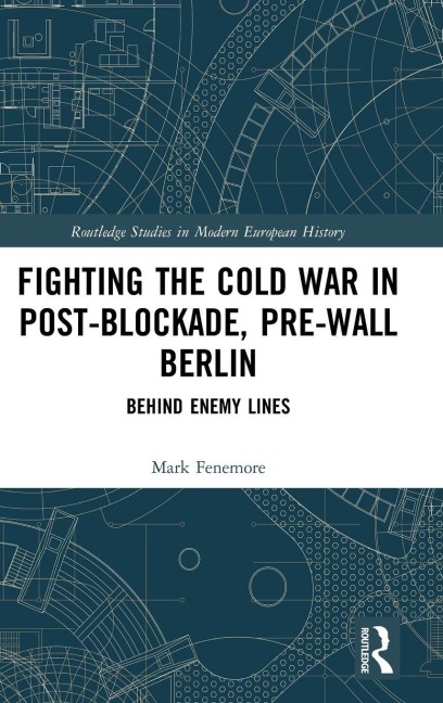 Fighting the Cold War in Post-Blockade, Pre-Wall Berlin - Mark Fenemore
