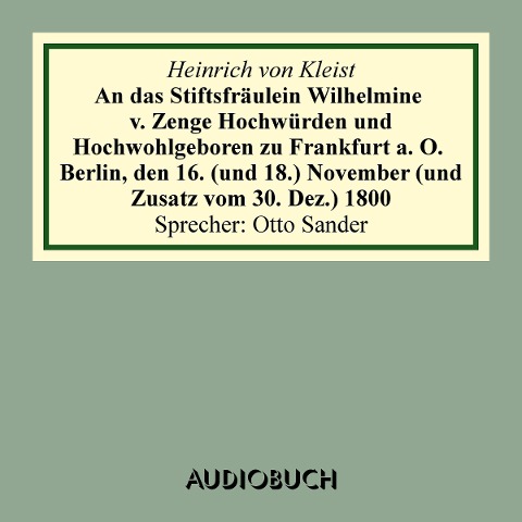 An das Stiftsfräulein Wilhelmine von Zenge Hochwürden und Hochwohlgeb. zu Frankfurt an der Oder. Berlin, den 16. (und 18.) November (und Zusatz vom 30. Dez.) 1800 - Heinrich Von Kleist