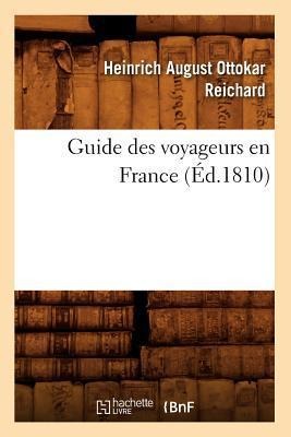 Guide Des Voyageurs En France, (Éd.1810) - Heinrich August Ottokar Reichard