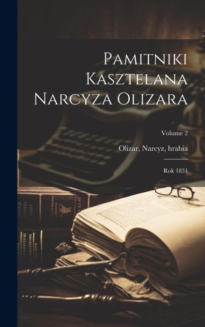 Pamitniki kasztelana Narcyza Olizara: Rok 1831; Volume 2 - 