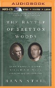 The Battle of Bretton Woods: John Maynard Keynes, Harry Dexter White, and the Making of a New World Order - Benn Steil