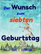 Cover-Bild zum Titel 'Der Wunsch zum siebten Geburtstag' von 'Bruce E. Arrington'