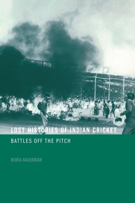 Lost Histories of Indian Cricket - Boria Majumdar
