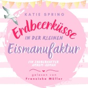 Cover-Bild zum Titel 'Erdbeerküsse in der kleinen Eismanufaktur' von 'Katie Spring'