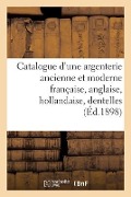 Catalogue d'Une Argenterie Ancienne Et Moderne Française, Anglaise, Hollandaise, Dentelles - Arthur Bloche