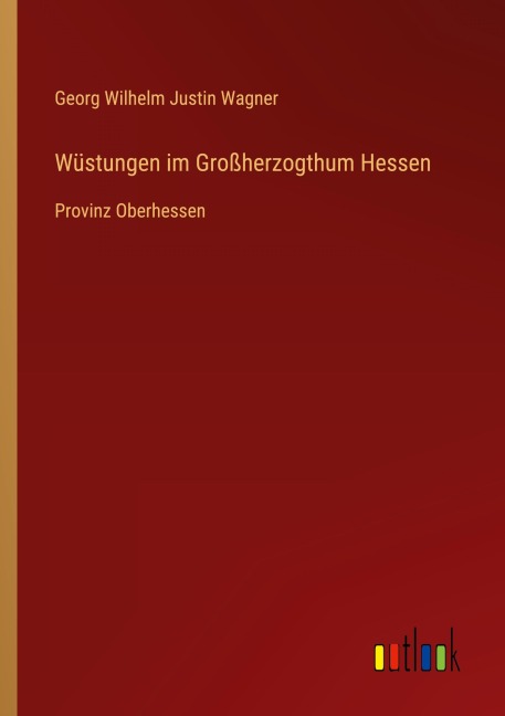 Wüstungen im Großherzogthum Hessen - Georg Wilhelm Justin Wagner