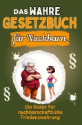 Cover-Bild zum Titel 'Das wahre Gesetzbuch für Nachbarn' von 'Luisa Neumann'