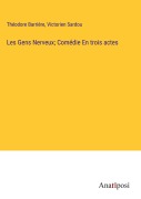 Cover-Bild zum Titel 'Les Gens Nerveux; Comédie En trois actes' von 'Théodore Barrière, Victorien Sardou'