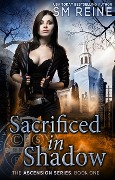 Sacrificed in Shadow (The Ascension Series, #1) - Sm Reine