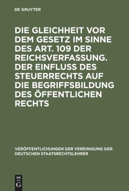 Die Gleichheit vor dem Gesetz im Sinne des Art. 109 der Reichsverfassung. Der Einfluß des Steuerrechts auf die Begriffsbildung des öffentlichen Rechts - 