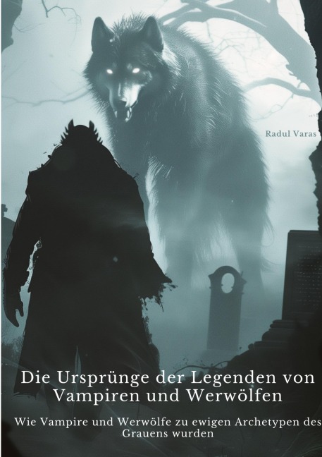 Die Ursprünge der Legenden von Vampiren und Werwölfen - Radul Varas