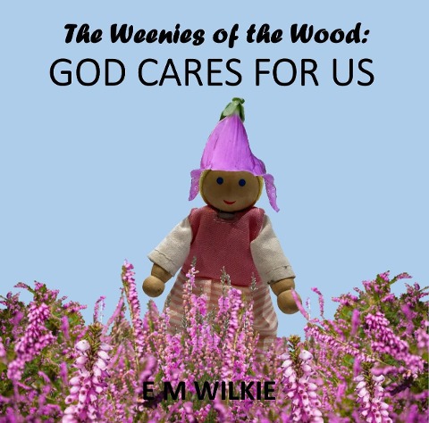 God Cares For Us (The Weenies of the Wood Adventures) - E M Wilkie