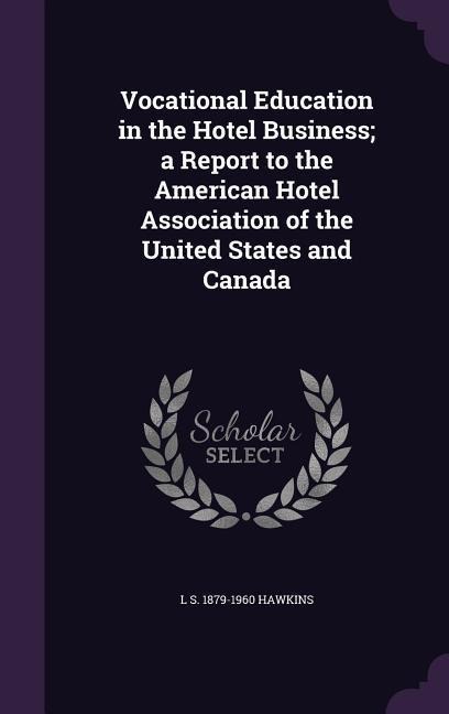 Vocational Education in the Hotel Business; a Report to the American Hotel Association of the United States and Canada - L. S. Hawkins