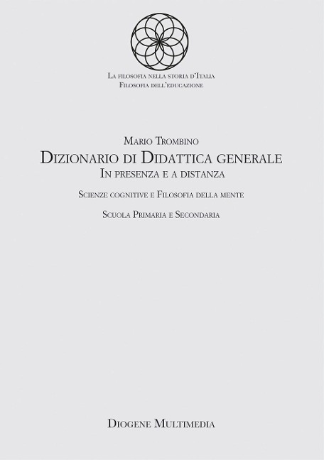 Dizionario di didattica generale. In presenza e a distanza. Scienze cognitive e filosofia della mente. Scuola primaria e secondaria - Mario Trombino