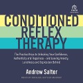Conditioned Reflex Therapy: The Practical Keys to Unlocking Your Confidence, Authenticity and Happiness - And Leaving Anxiety, Loneliness and Depr - Andrew Salter