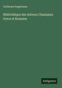 Cover-Bild zum Titel 'Bibliothèque des Auteurs Classiques Grecs et Romains' von 'Guillaume Engelmann'