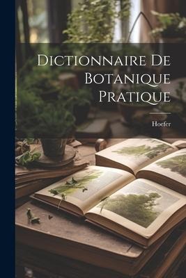 Dictionnaire De Botanique Pratique - Hoefer