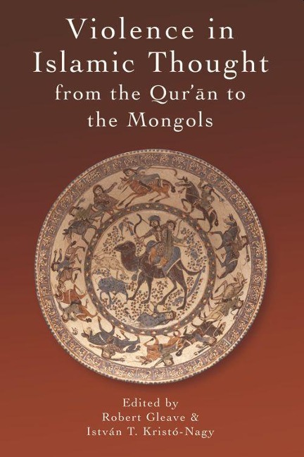 Violence in Islamic Thought from the Qur'an to the Mongols - 