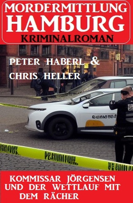 Kommissar Jörgensen und der Wettlauf mit dem Rächer: Mordermittlung Hamburg Kriminalroman - Peter Haberl, Chris Heller