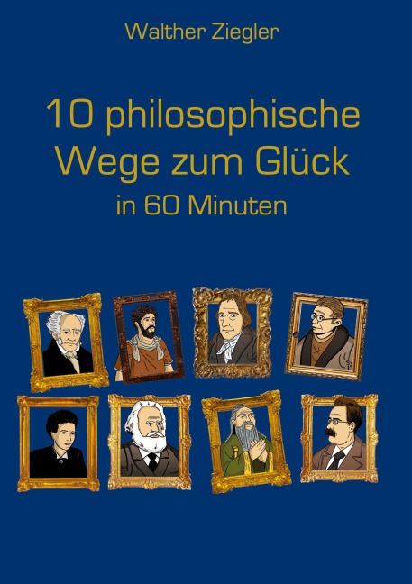 10 philosophische Wege zum Glück in 60 Minuten - Walther Ziegler