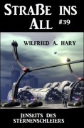 Straße ins All 39: Jenseits des Sternenschleiers - Wilfried A. Hary