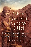 Cover-Bild zum Titel 'They Did Not Grow Old: Teenage Conscripts on the Western Front 1918' von 'Tim Lynch'