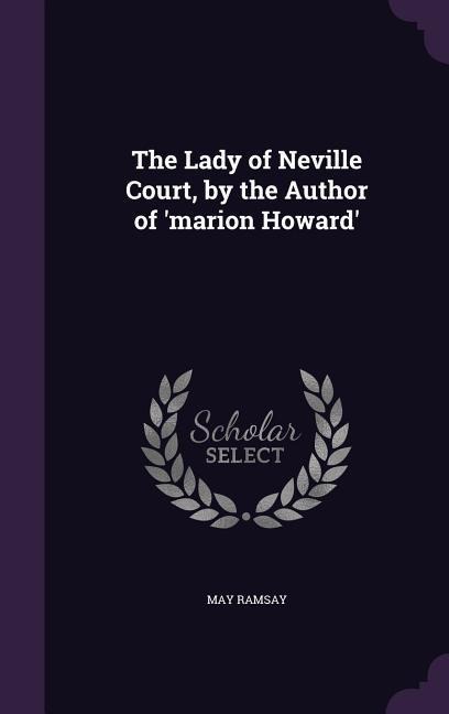 The Lady of Neville Court, by the Author of 'marion Howard' - May Ramsay