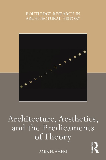 Architecture, Aesthetics, and the Predicaments of Theory - Amir H Ameri
