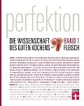 Perfektion. Die Wissenschaft des guten Kochens. Fleisch - 