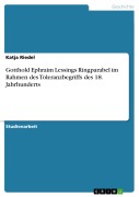 Cover-Bild zum Titel 'Gotthold Ephraim Lessings Ringparabel im Rahmen des  Toleranzbegriffs des 18. Jahrhunderts' von 'Katja Riedel'