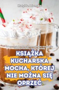 Cover-Bild zum Titel 'KSI¿¿KA KUCHARSKA MOCHA, KTÓREJ NIE MO¿NA SI¿ OPRZE¿' von 'Matylda Adamska'