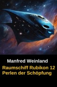Cover-Bild zum Titel 'Raumschiff Rubikon 12 Perlen der Schöpfung' von 'Manfred Weinland'