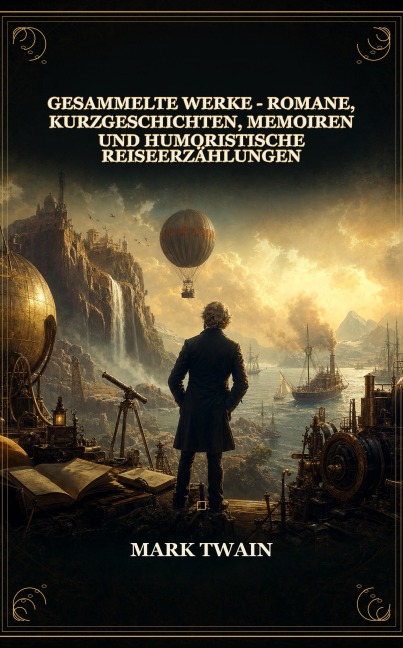 Gesammelte Werke - Romane, Kurzgeschichten, Memoiren und Humoristische Reiseerzählungen - Mark Twain