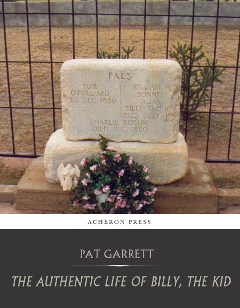 The Authentic Life of Billy, the Kid - Pat Garrett