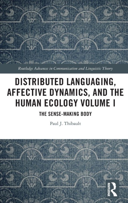 Distributed Languaging, Affective Dynamics, and the Human Ecology Volume I - Paul J. Thibault