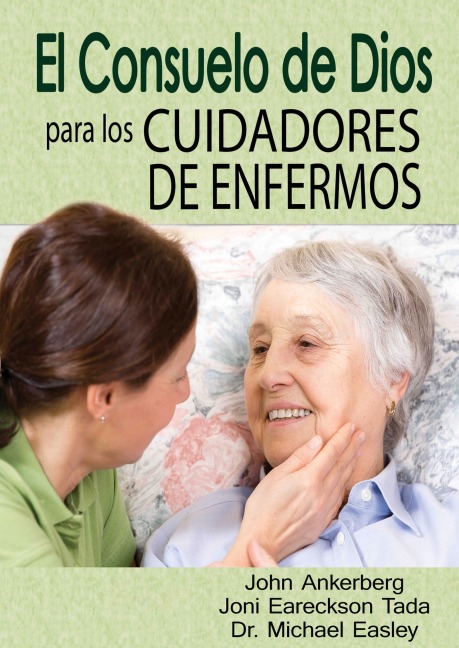 El Consuelo de Dios Para Los Cuidadores de Enfermos - John Ankerberg, Ken Tada, Joni Eareckson Tada, Michael Easley, Cindy Easley