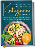Ketogenes Kochbuch für Anfänger, Studenten, Berufstätige & Faule: Effektiv abnehmen mit den leckersten Low Carb Rezepten für eine erfolgreiche Keto Diät im Alltag - 
