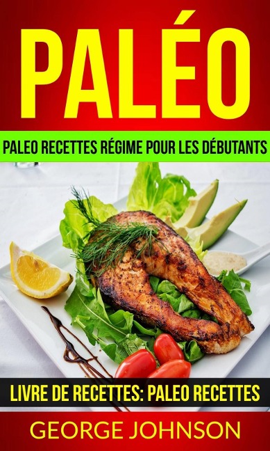 Paléo: Paleo recettes régime Pour les débutants (Livre de Recettes: Paleo Recettes) - George Johnson