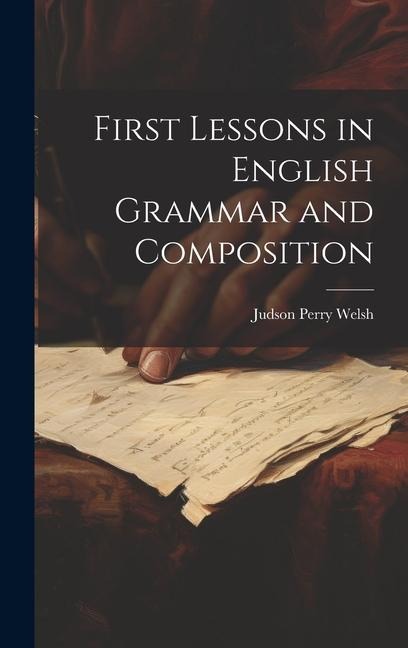 First Lessons in English Grammar and Composition - Judson Perry Welsh
